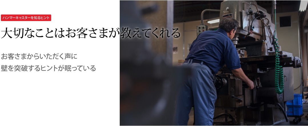 【ハンマーキャスターを知るヒント】大切なことはお客様が教えてくれる:お客さまからいただく声に壁を突破するヒントが眠っている