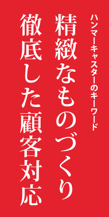 ハンマーキャスターのキーワード：精緻なものづくり徹底した顧客対応