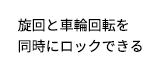 旋回と車輪回転同時にロックできる