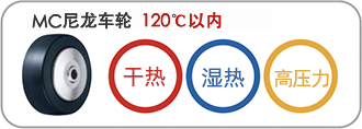 MC尼龙车轮 120℃以内:干热, 湿热, 高压力